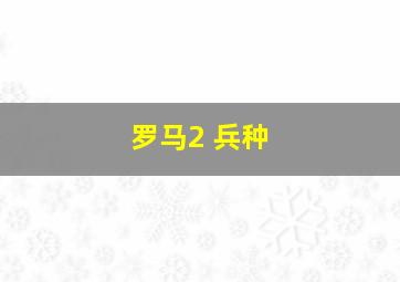 罗马2 兵种